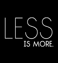 LESS IS MORE!